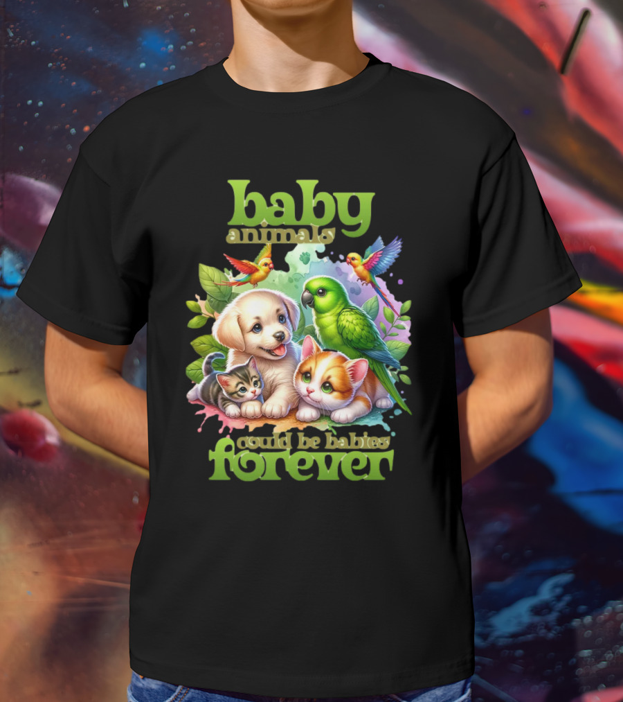 Baby Animals Could Be Babies Forever T-Shirt