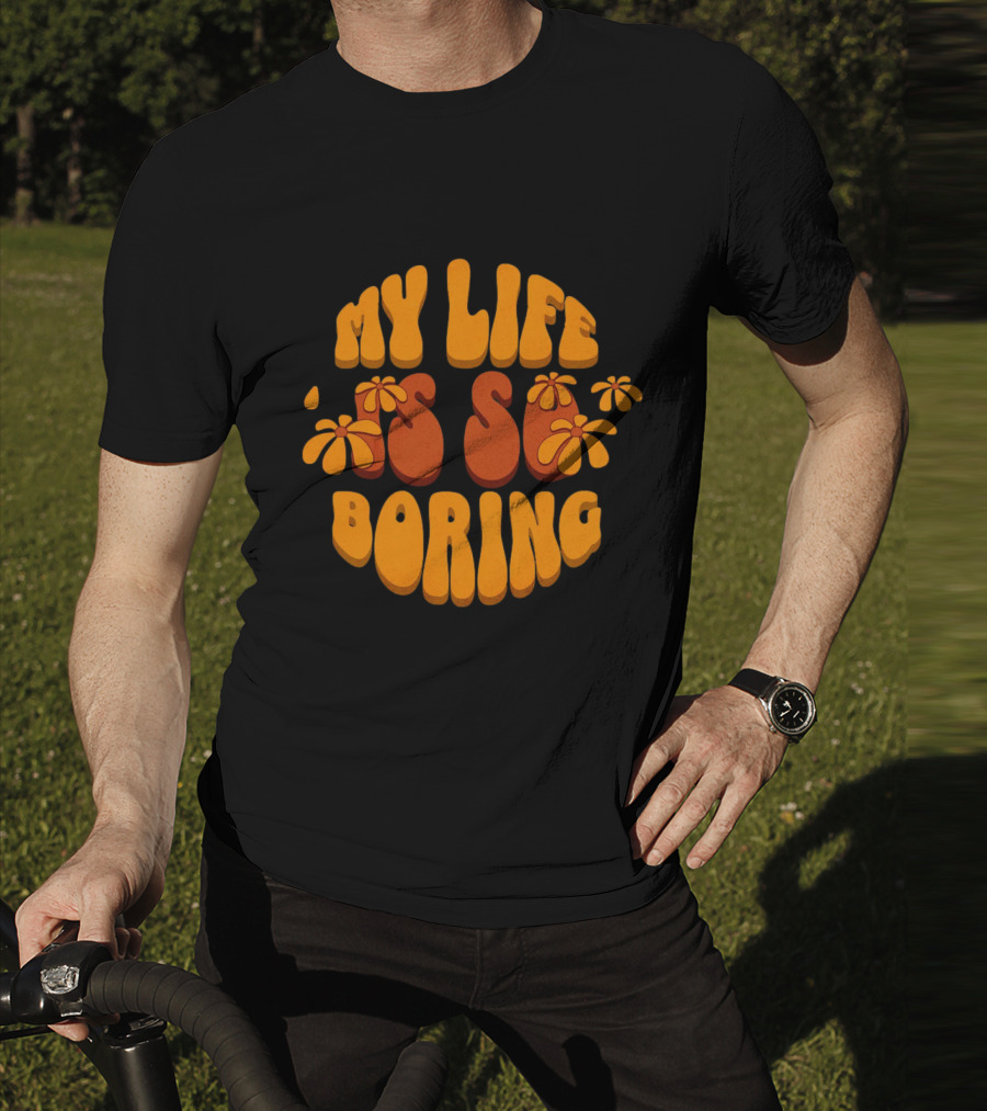 My Life Is So Boring Retro Groovy Flowers T-Shirt