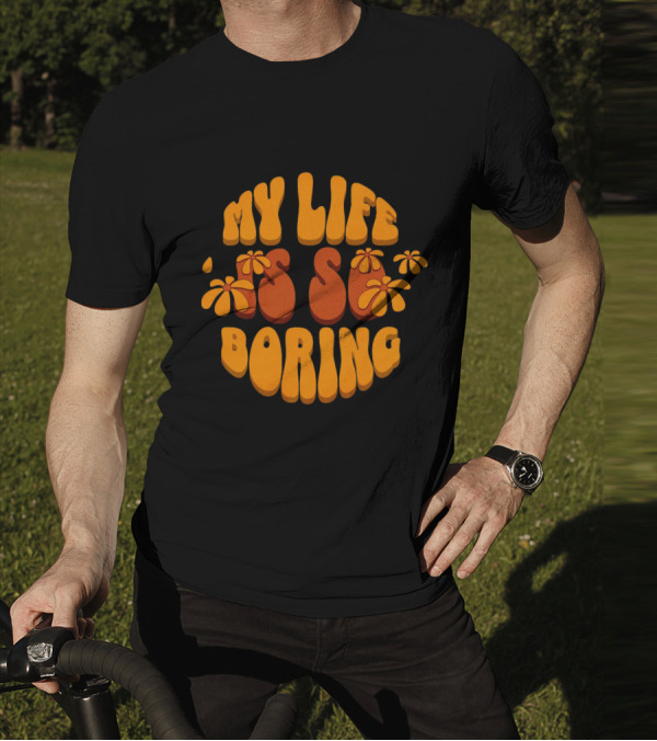 My Life Is So Boring Retro Groovy Flowers T-Shirt