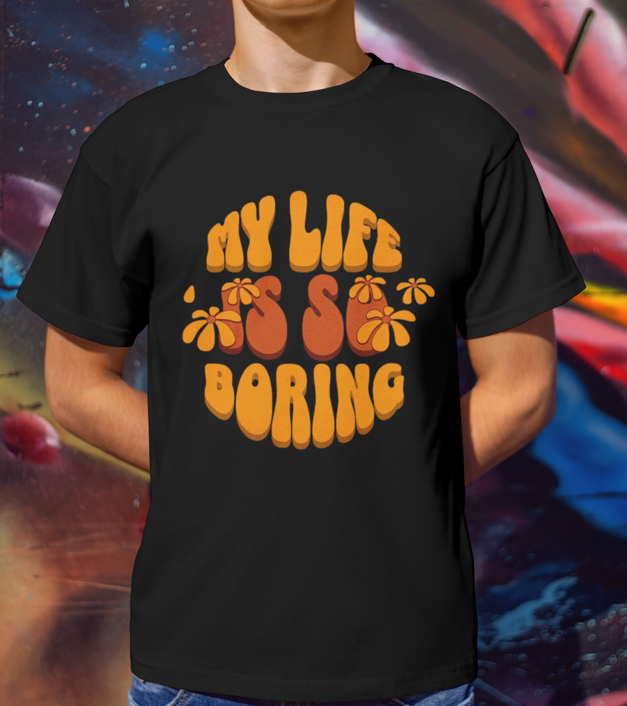 My Life Is So Boring Retro Groovy Flowers T-Shirt