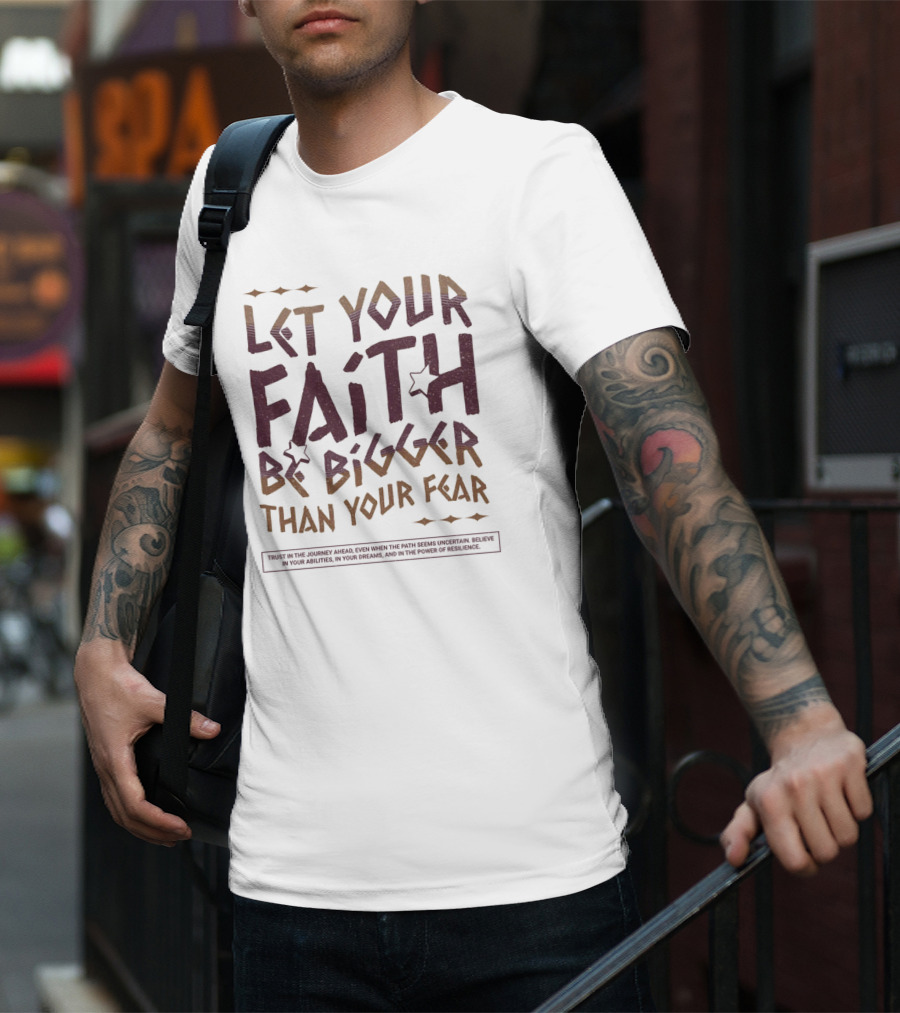 Let Your Faith Be Bigger Than Your Fear Trust In The Journey Ahead T-Shirt