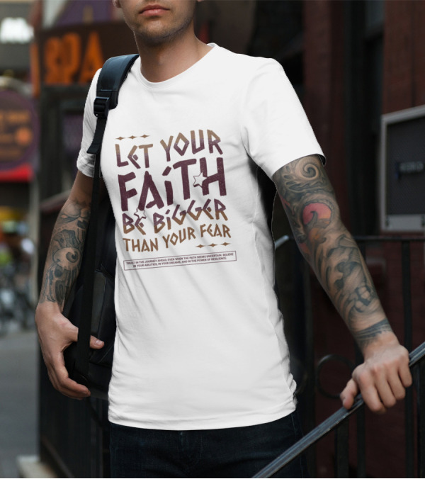 Let Your Faith Be Bigger Than Your Fear Trust In The Journey Ahead T-Shirt