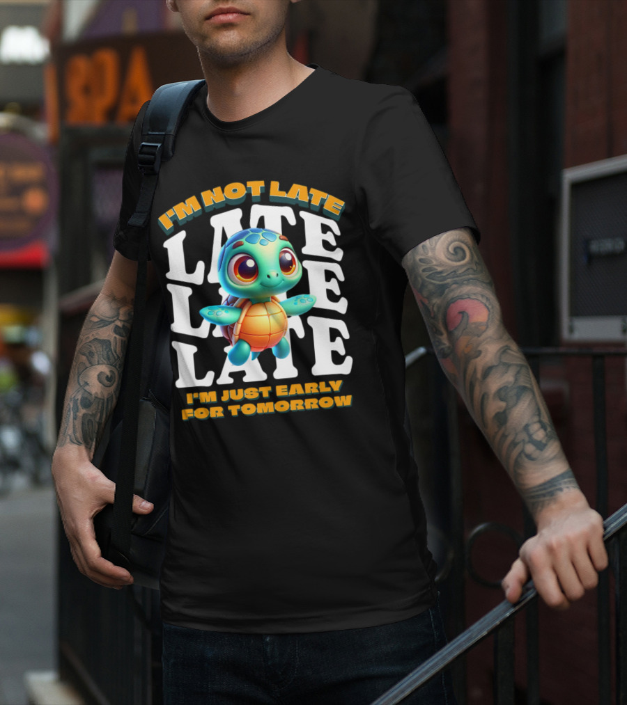 I'm Not Late Turtle Cute Funny Cartoon I'm Just Early For Tomorrow T-Shirt