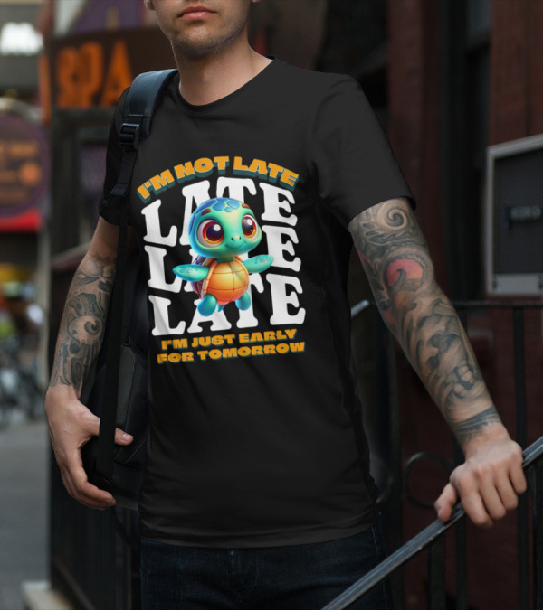 I'm Not Late Turtle Cute Funny Cartoon I'm Just Early For Tomorrow T-Shirt