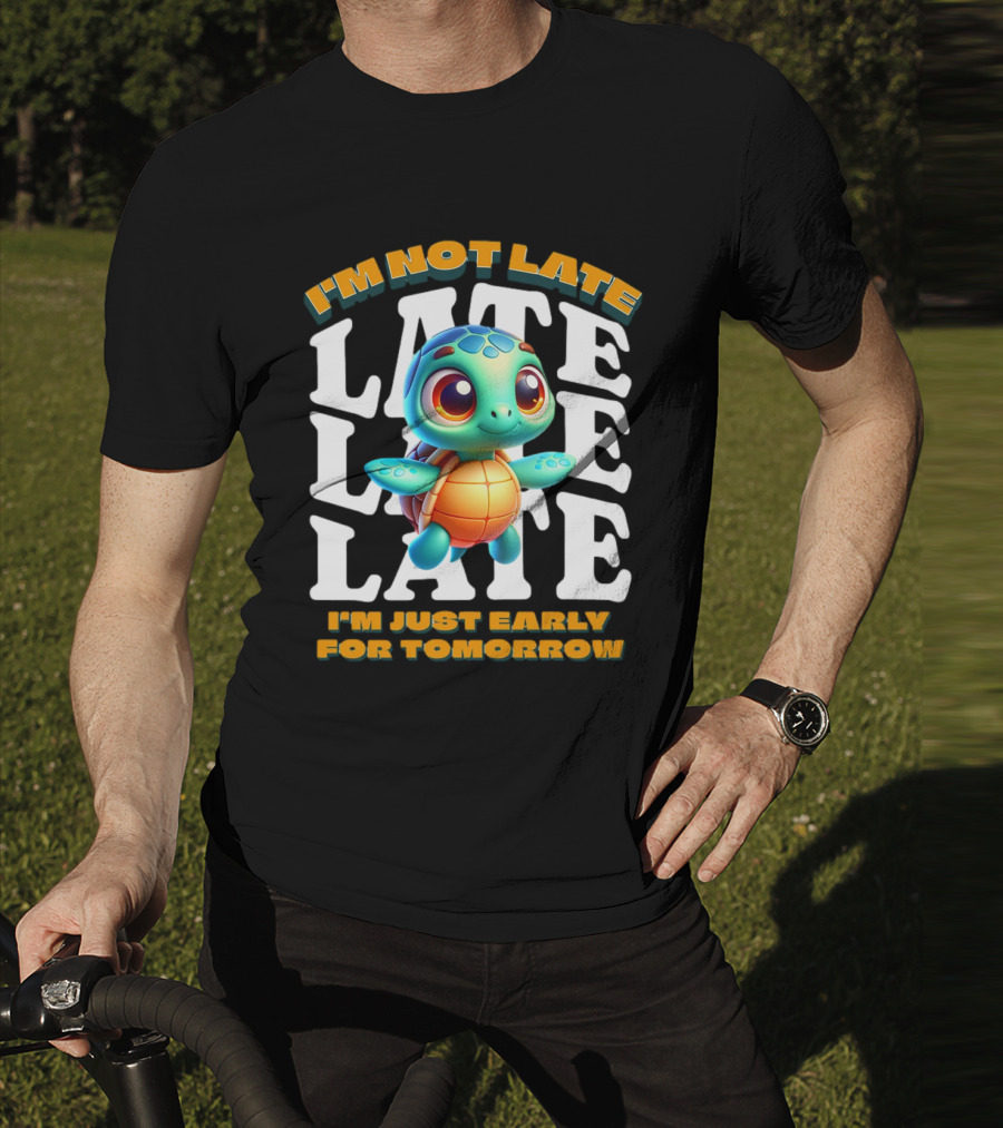 I'm Not Late Turtle Cute Funny Cartoon I'm Just Early For Tomorrow T-Shirt