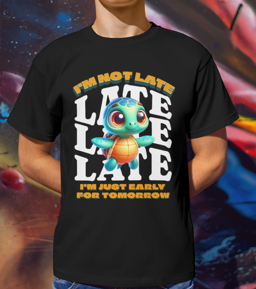 I'm Not Late Turtle Cute Funny Cartoon I'm Just Early For Tomorrow T-Shirt