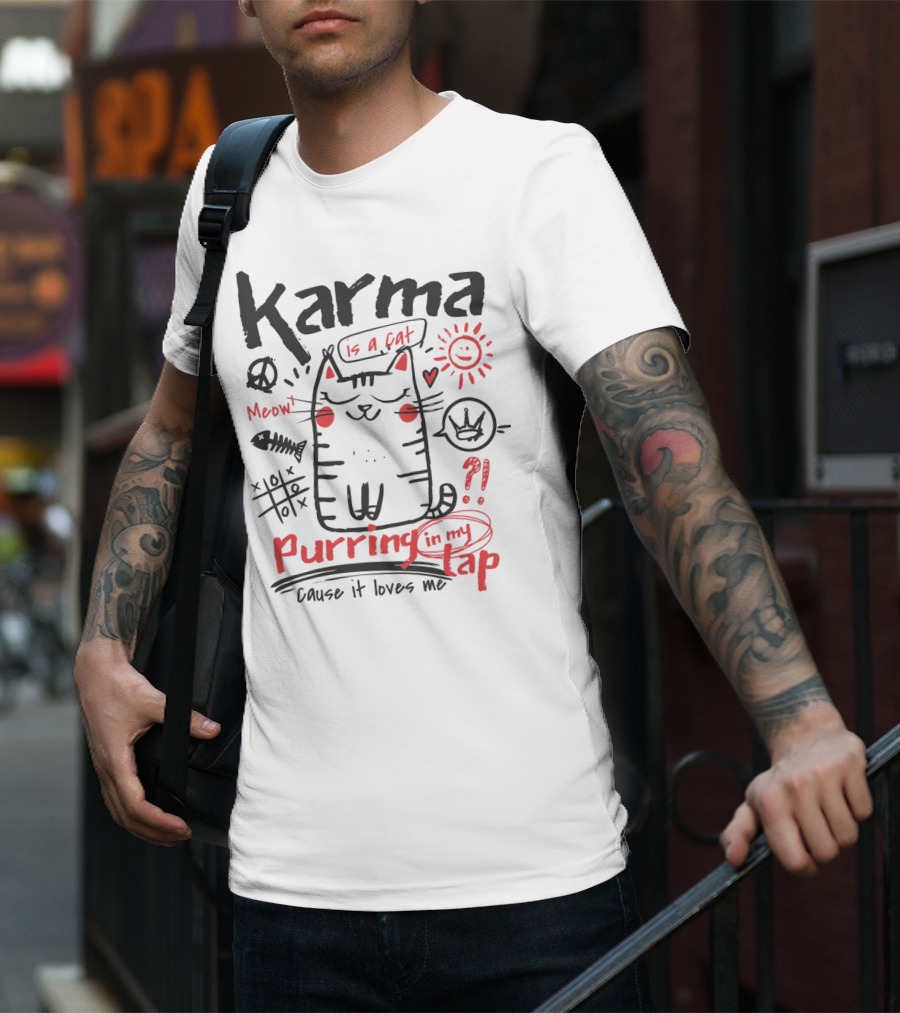 Karma Is A Cat Meow Purring In My Lap Cause It Loves Me T-Shirt