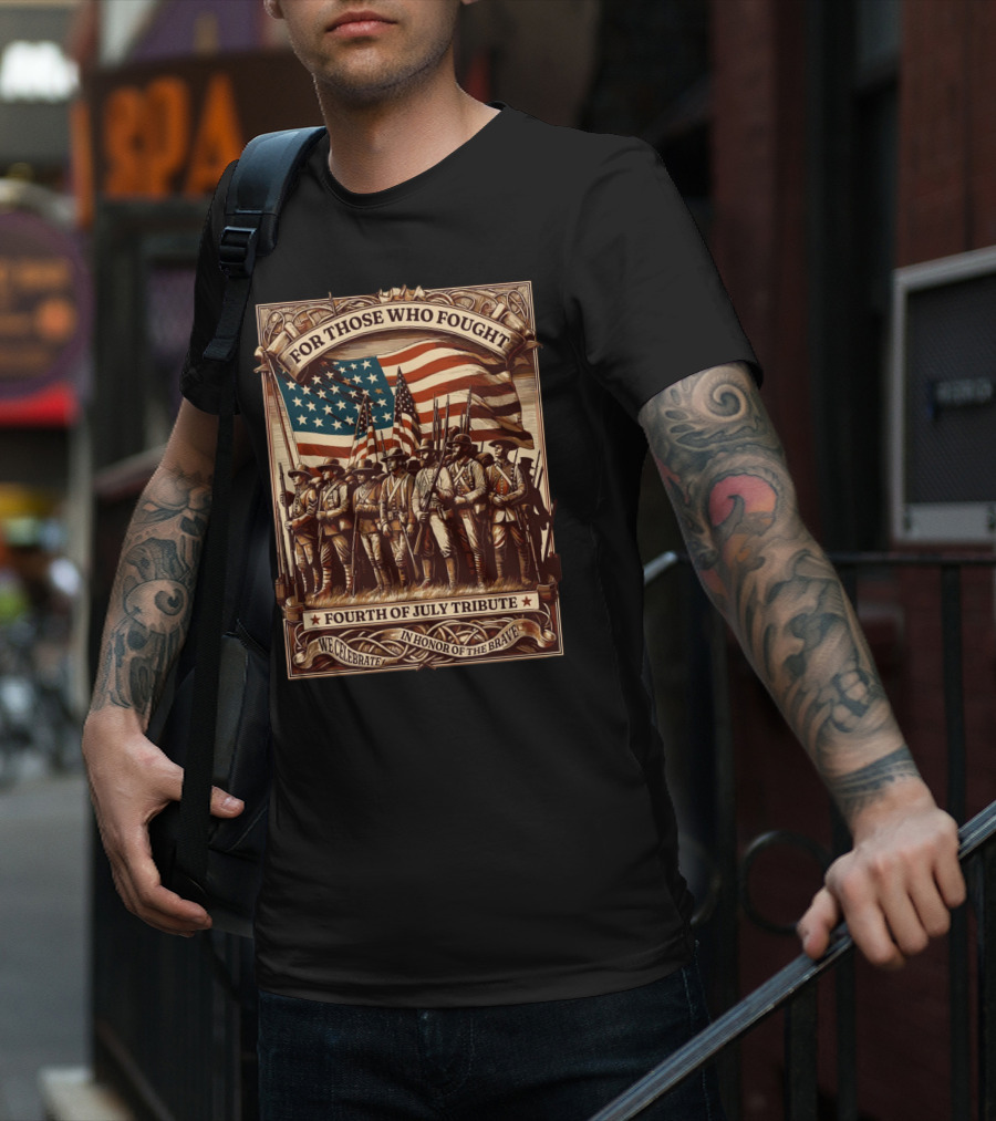 For Those Who Fought Fourth Of July Tribute We Celebrate In Honor Of The Brave T-Shirt