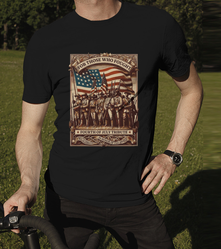 For Those Who Fought Fourth Of July Tribute We Celebrate In Honor Of The Brave T-Shirt