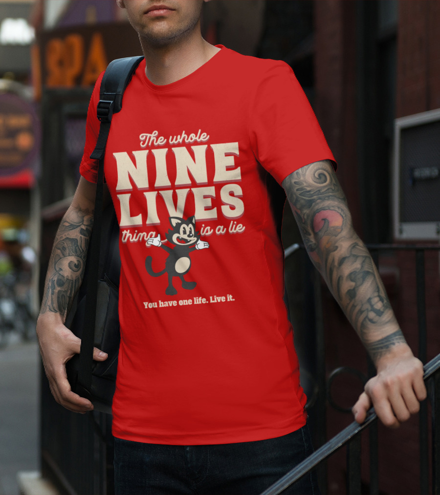 The Whole Nine Lives Thing Is A Lie You Have One Life Live It T-Shirt