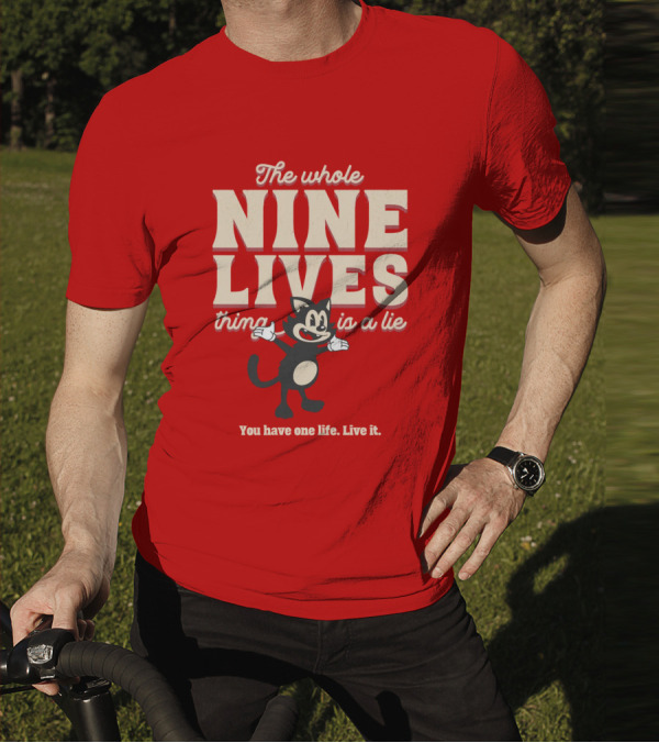 The Whole Nine Lives Thing Is A Lie You Have One Life Live It T-Shirt