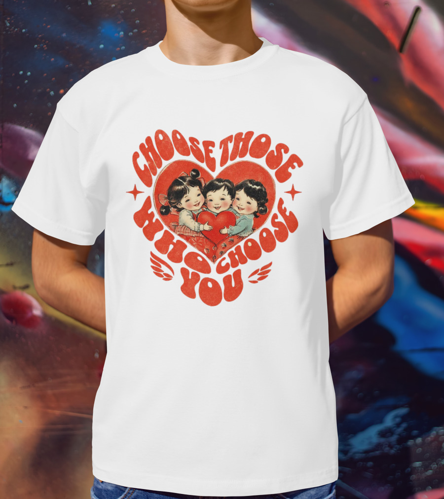 Choose Those Who Choose You Heartwarming Children Embrace T-Shirt