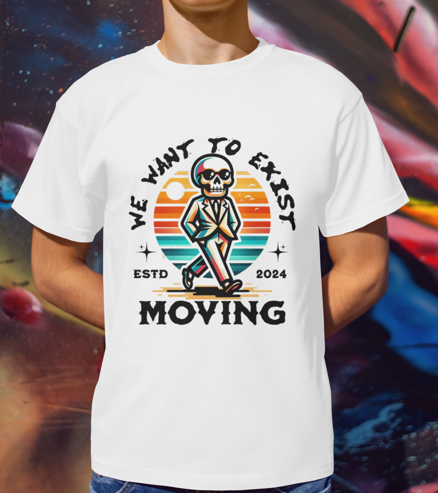 We Want To Exist Moving ESTD T-Shirt