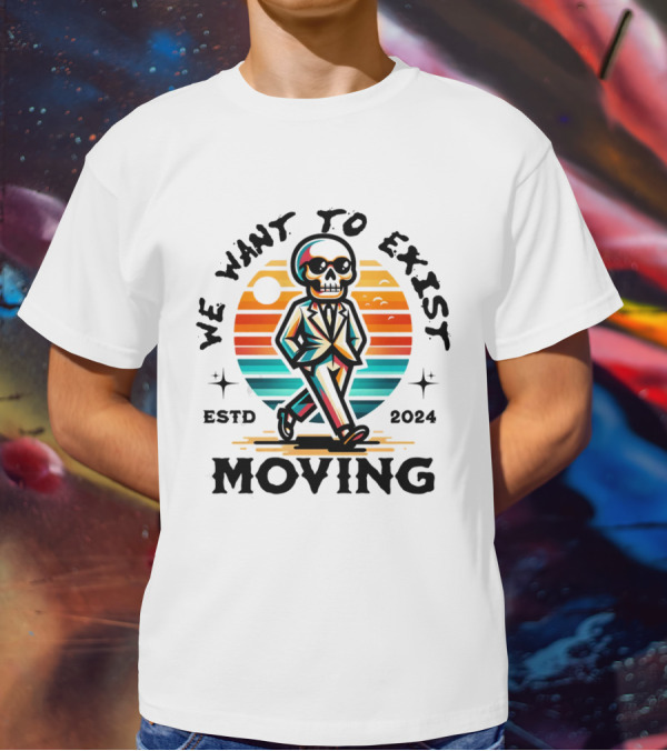 We Want To Exist Moving ESTD T-Shirt