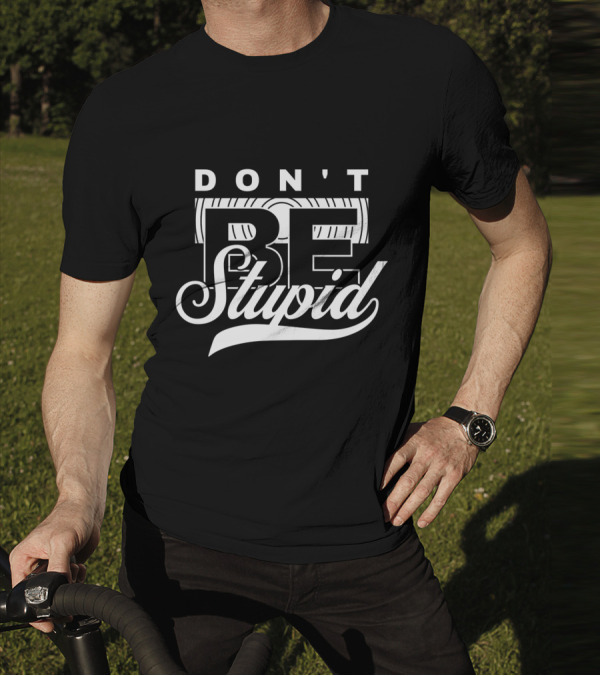 DON'T BE STUPID T-Shirt