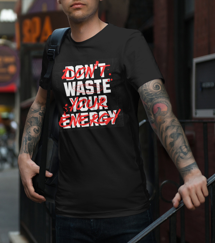 DON'T WASTE YOUR ENERGY T-Shirt