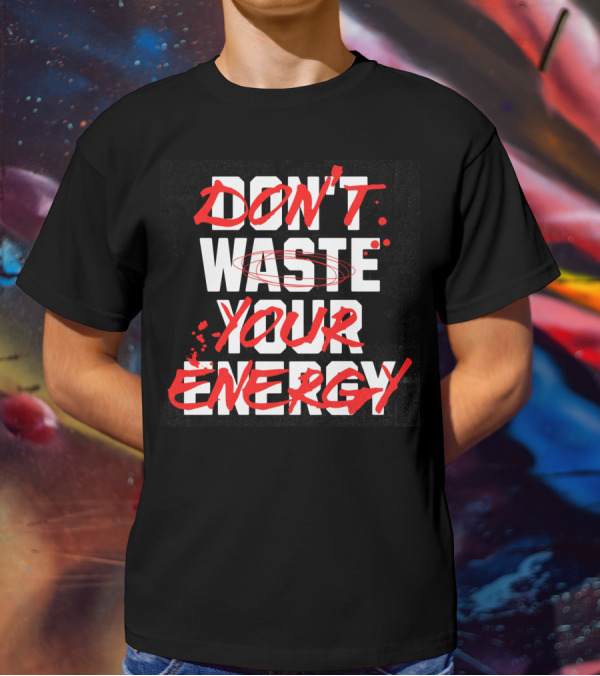DON'T WASTE YOUR ENERGY T-Shirt