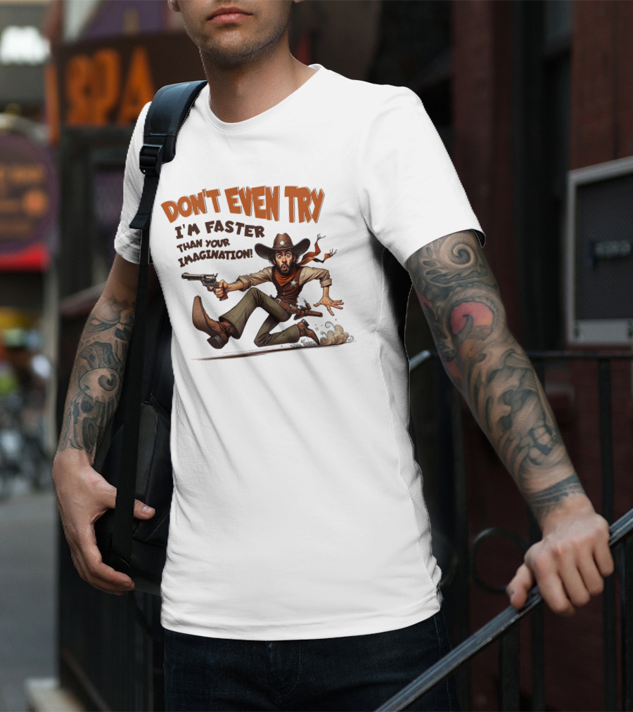 DON'T EVEN TRY I'M FASTER THAN YOUR IMAGINATION Cowboy Gunman Drawing T-Shirt