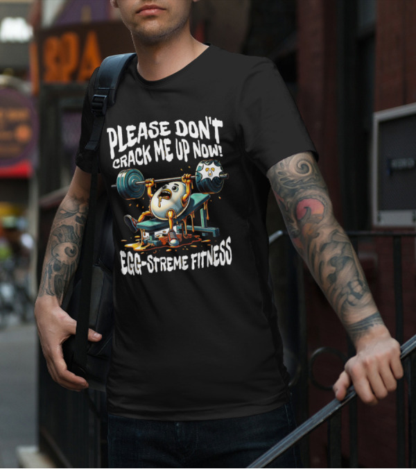 Egg-streme Fitness Please Don't Crack Me Up Now Yolk Workout Gym T-Shirt