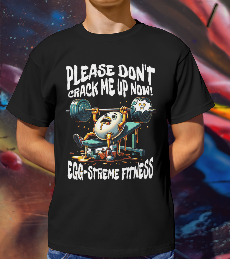 Egg-streme Fitness Please Don't Crack Me Up Now Yolk Workout Gym T-Shirt