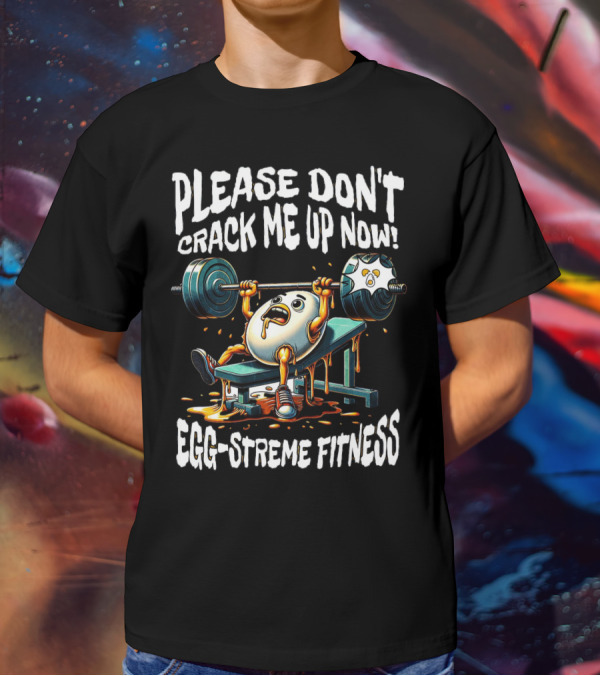 Egg-streme Fitness Please Don't Crack Me Up Now Yolk Workout Gym T-Shirt