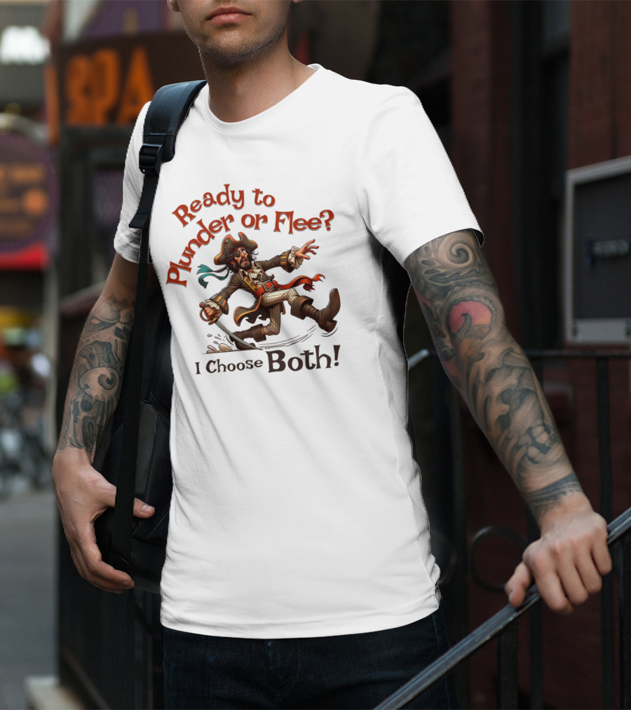 Ready To Plunder Or Flee? I Choose Both T-Shirt