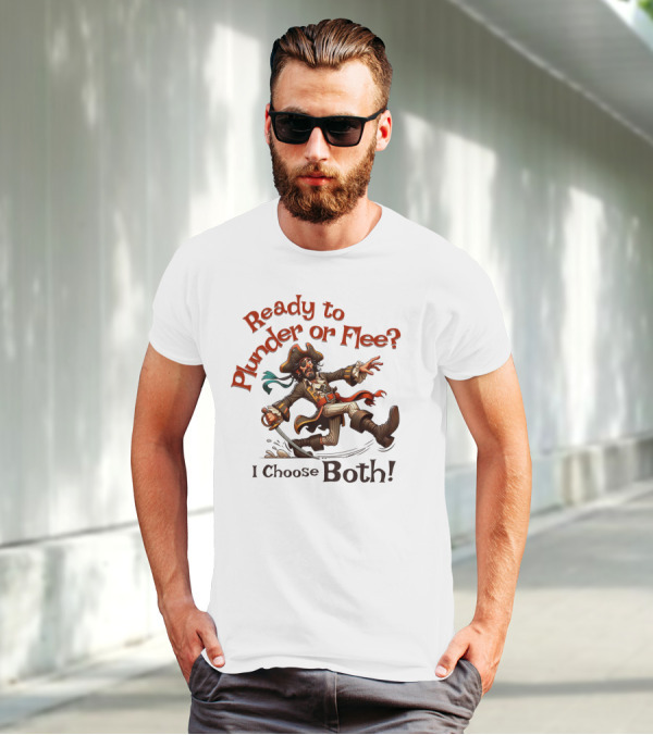 Ready To Plunder Or Flee? I Choose Both T-Shirt