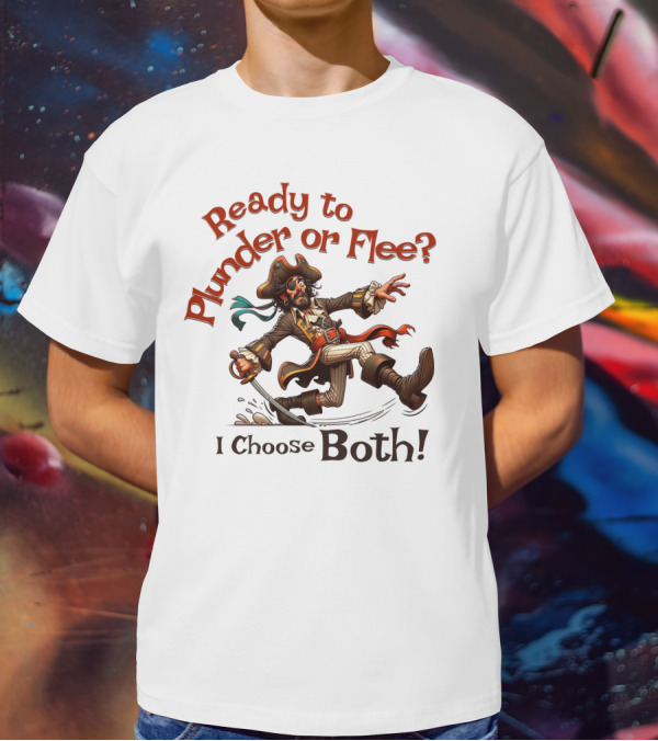 Ready To Plunder Or Flee? I Choose Both T-Shirt