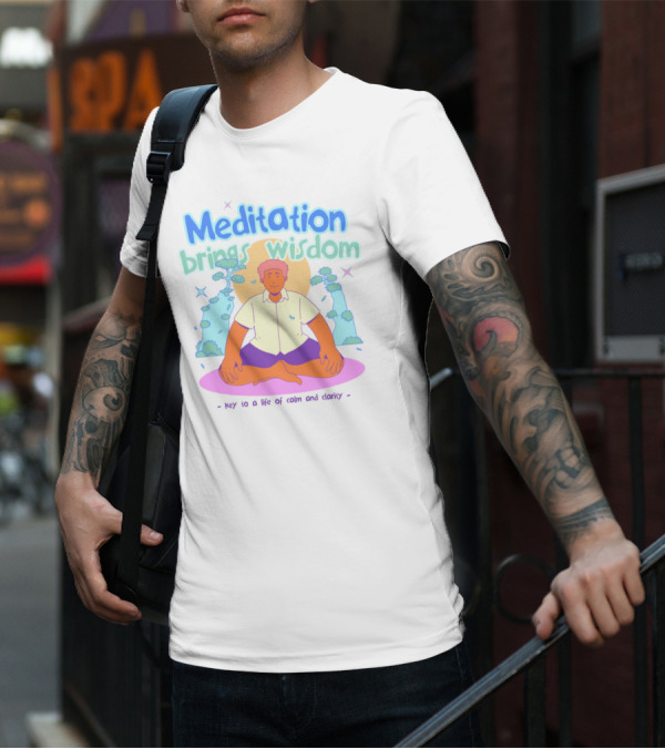 Meditation Brings Wisdom Key To A Life Of Calm And Clarity T-Shirt