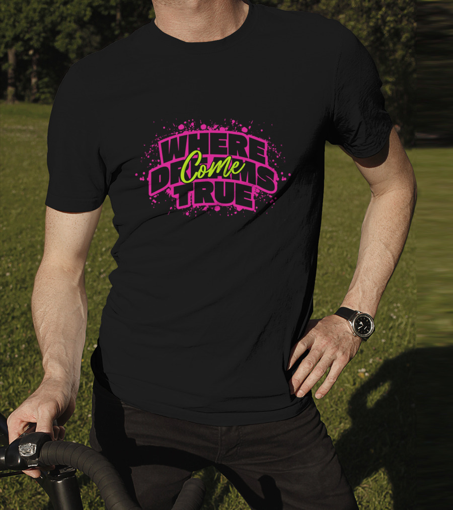 WHERE DREAMS COME TRUE T-Shirt