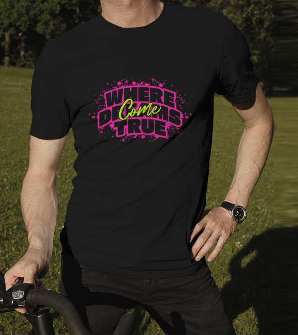WHERE DREAMS COME TRUE T-Shirt