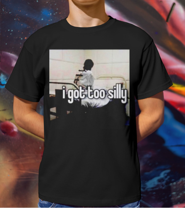I Got Too Silly Padded Room Humor T-Shirt