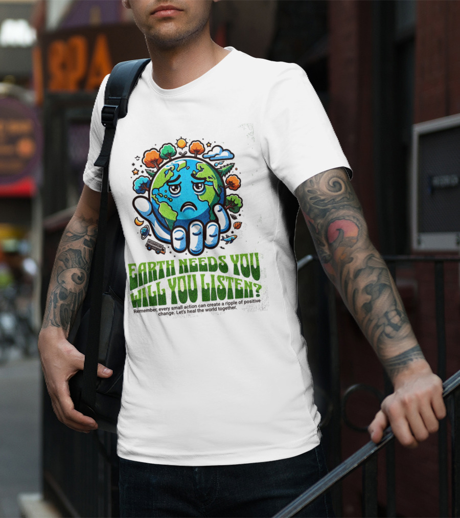 Earth Needs You Will You Listen? Let's Heal The World Together T-Shirt