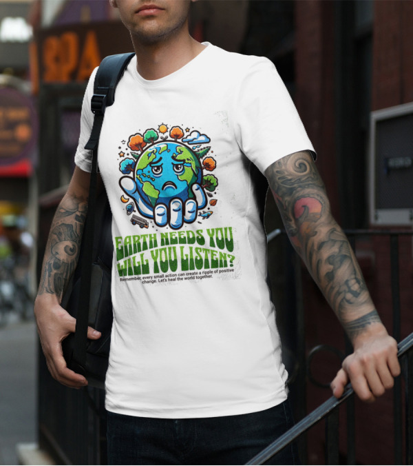 Earth Needs You Will You Listen? Let's Heal The World Together T-Shirt