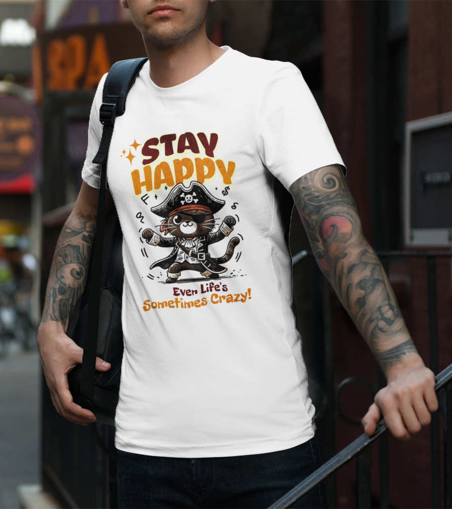STAY HAPPY Even Life's Sometimes Crazy Pirate Cat T-Shirt