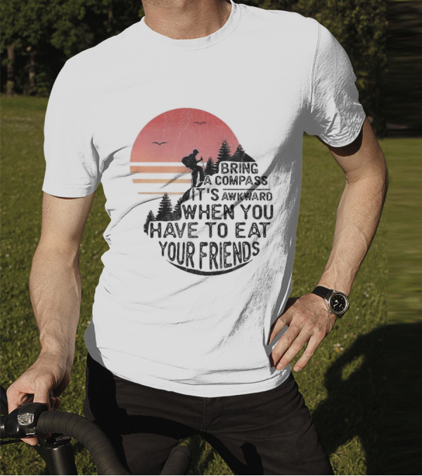 Bring A Compass When You Have To Eat Your Friends Camping Sunset Scene T-Shirt