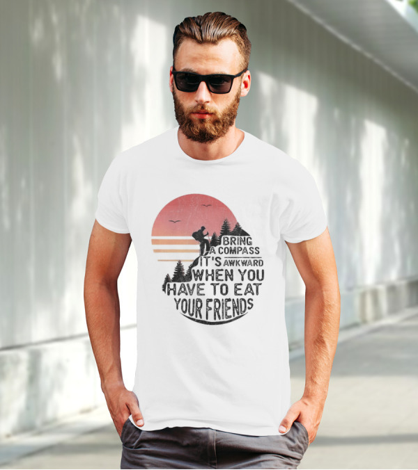 Bring A Compass When You Have To Eat Your Friends Camping Sunset Scene T-Shirt