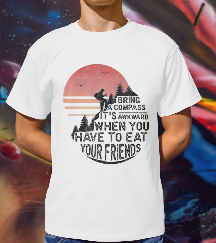 Bring A Compass When You Have To Eat Your Friends Camping Sunset Scene T-Shirt