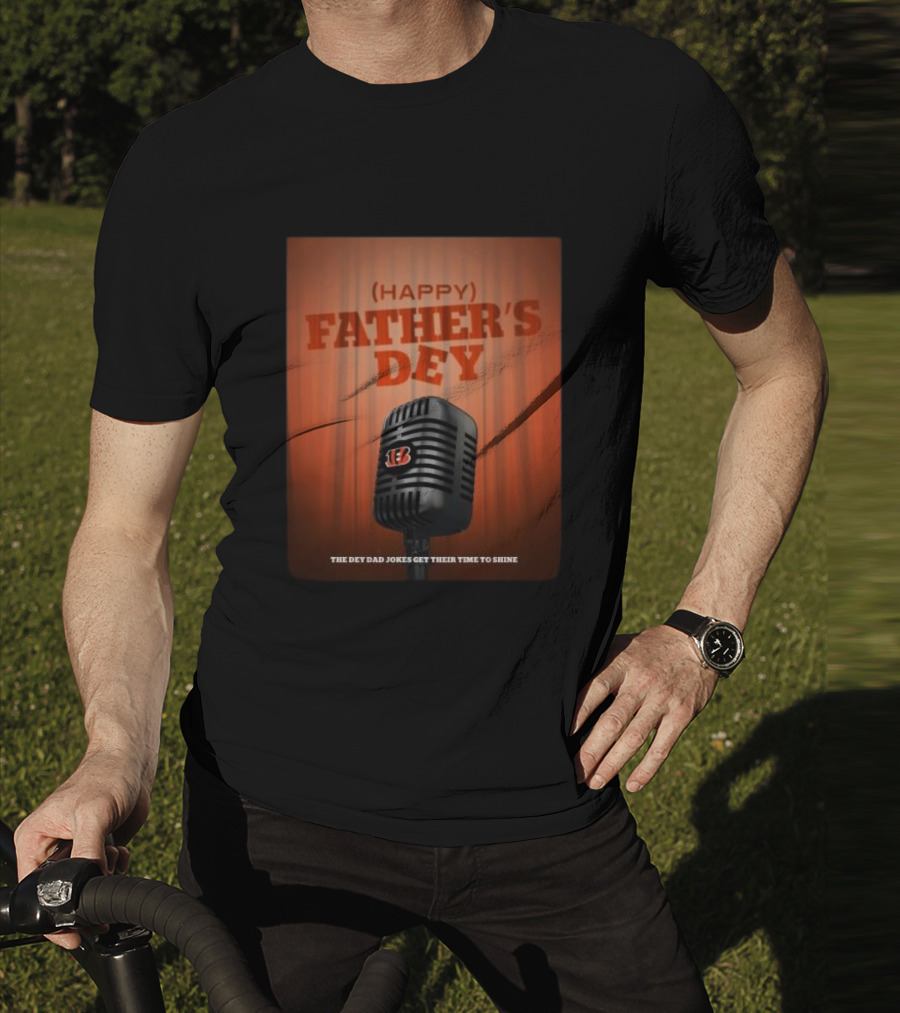 Cincinnati Bengals Happy Father's Day The Dey Dad Jokes Get Their Time To Shine T-Shirt