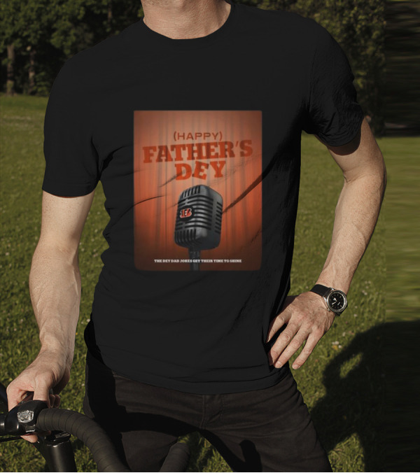 Cincinnati Bengals Happy Father's Day The Dey Dad Jokes Get Their Time To Shine T-Shirt