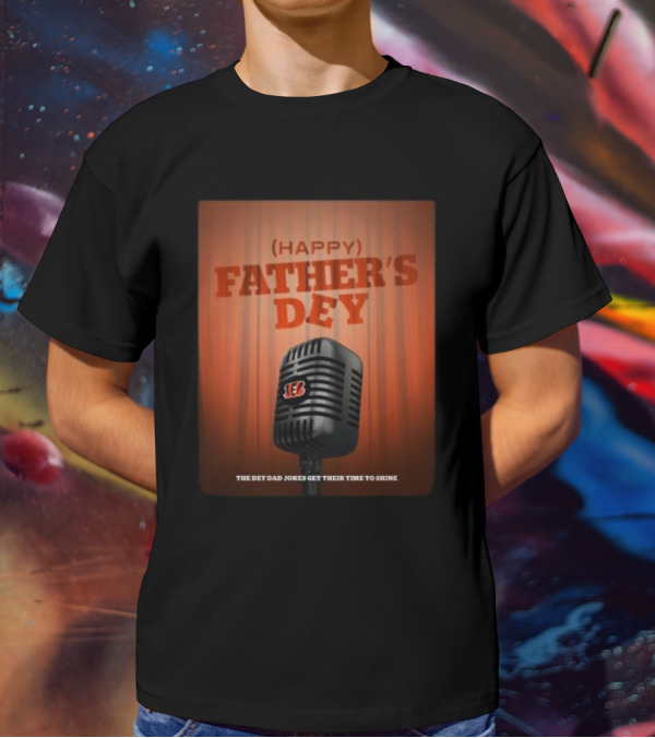 Cincinnati Bengals Happy Father's Day The Dey Dad Jokes Get Their Time To Shine T-Shirt