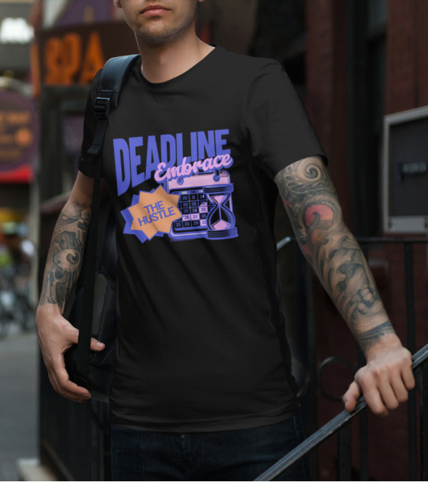 Deadline Embrace The Hustle Calendar And Hourglass T-Shirt