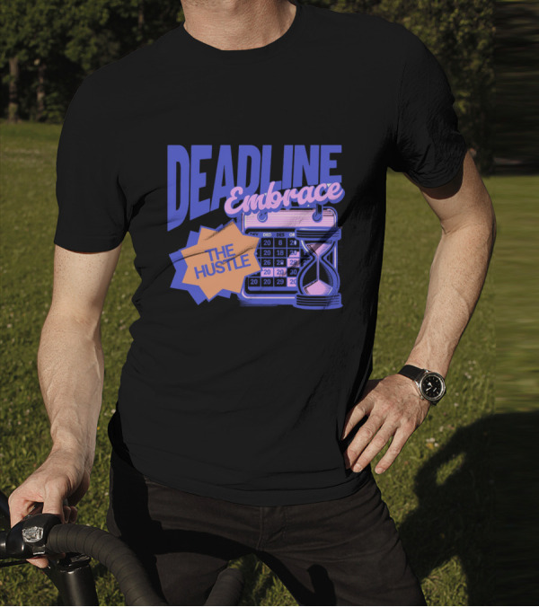 Deadline Embrace The Hustle Calendar And Hourglass T-Shirt