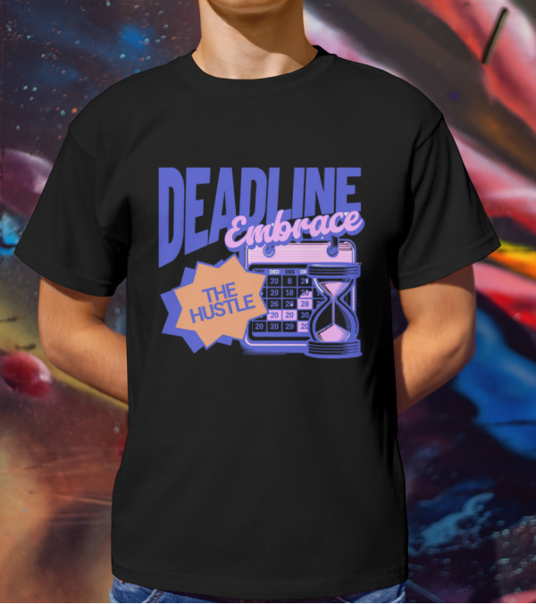 Deadline Embrace The Hustle Calendar And Hourglass T-Shirt