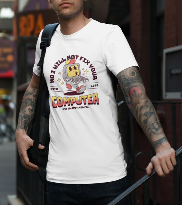 No I Will Not Fix Your Computer Kittl Apparel Co. ESTD 1992 T-Shirt