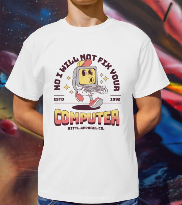 No I Will Not Fix Your Computer Kittl Apparel Co. ESTD 1992 T-Shirt