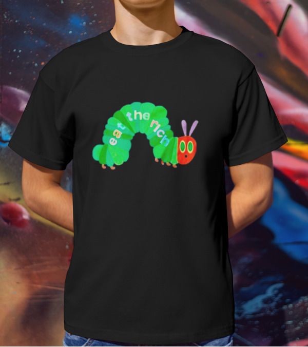 The Very Hungry Caterpillar Eat The Rich T-Shirt