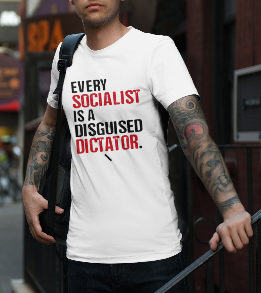 Every Socialist Is A Disguised Dictator Bold Message T-Shirt