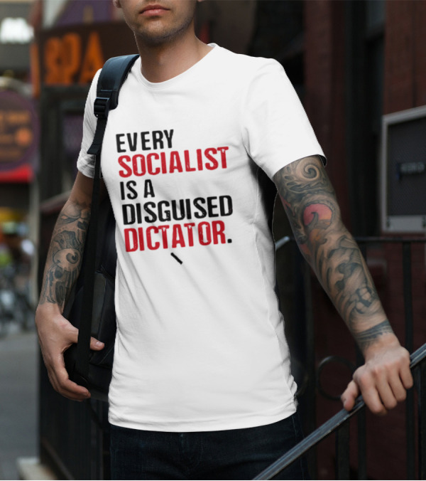 Every Socialist Is A Disguised Dictator Bold Message T-Shirt