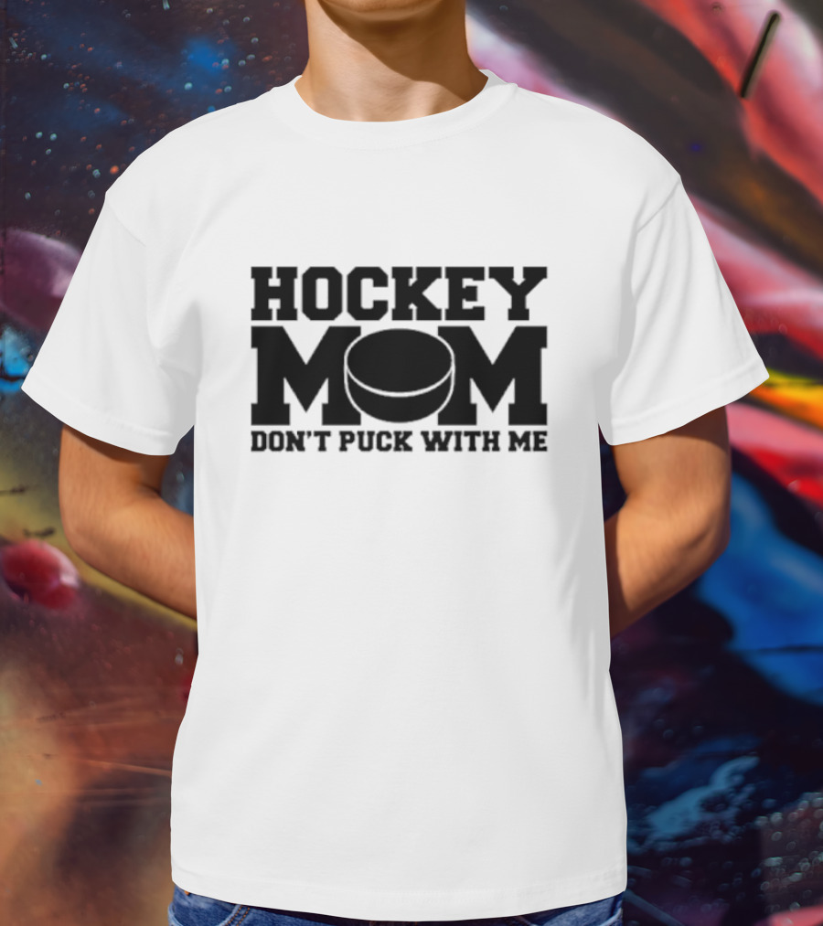 Hockey Mom Don’t Puck With Me Bold Statement With Puck T-Shirt